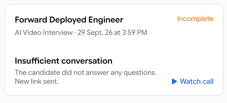 An interview card for Forward Deployed Engineer, AI Video Interview, marked Incomplete in amber. It reads Insufficient conversation, The candidate did not answer any questions, New link sent, with a Watch call link