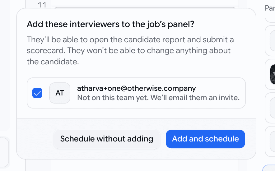 A box asking Add these interviewers to the job's panel? It says they'll be able to open the candidate report and submit a scorecard but won't be able to change anything about the candidate. One invitee is ticked, marked Not on this team yet, We'll email them an invite, with Schedule without adding and Add and schedule buttons
